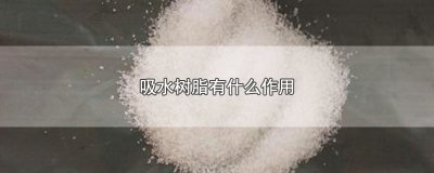 ​吸水树脂有什么作用，使用吸水树脂的范围