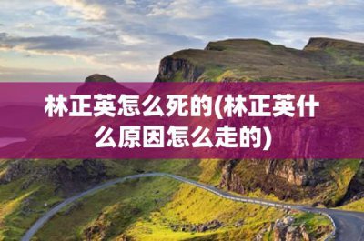 ​林正英怎么死的(林正英什么原因怎么走的)