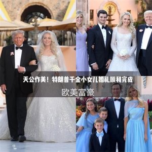 ​特朗普小女儿顺利完婚，同父异母的姐姐——41岁的伊万卡美得出圈
